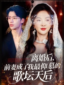 離婚后，前妻成了我最仰慕的歌壇天后(全集)