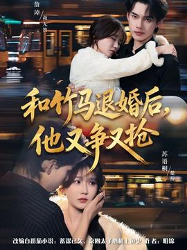 和竹馬退婚后，他又爭又搶(全集)
