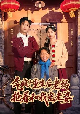 氣瘋！重生后老媽搶著和我寵老婆(全集)